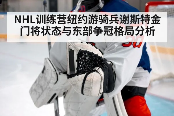 NHL训练营纽约游骑兵谢斯特金门将状态与东部争冠格局分析 | hth